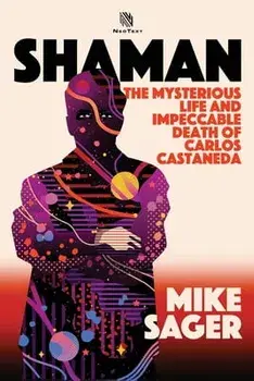 Shaman: The Mysterious Life and Impeccable Death of Carlos Castaneda, Paperback/Mike Sager