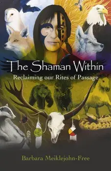 Shaman within. Reclaiming Our Rites of Passage, Paperback/Barbara Meiklejohn-Free