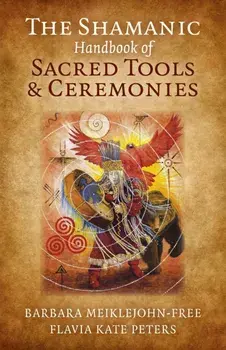 Shamanic Handbook of Sacred Tools and Ceremonies, Paperback/Flavia Kate Peters
