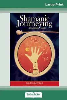 Shamanic Journeying: A Beginner's Guide (16pt Large Print Edition), Paperback/Sandra Ingerman
