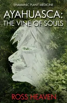 Shamanic Plant Medicine - Ayahuasca: The Vine of Souls, Paperback/Ross Heaven
