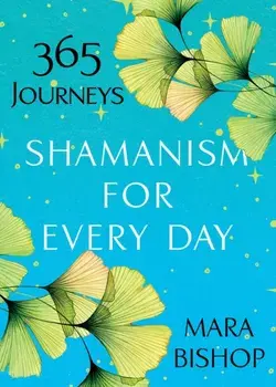 Shamanism for Every Day: 365 Journeys, Paperback/Mara Bishop