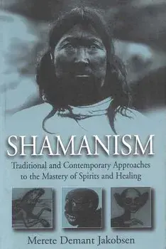 Shamanism: Traditional and Contemporary Approaches to the Mastery of Spirits and Healing, Paperback/Merete Demant Jakobsen