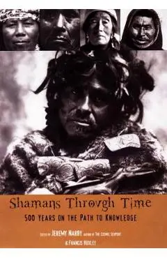 Shamans Through Time: 500 Years on the Path to Knowledge - Jeremy Narby