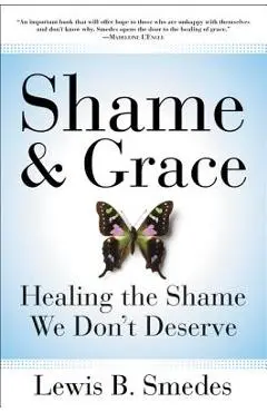 Shame and Grace: Healing the Shame We Don't Deserve - Lewis B. Smedes