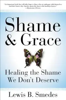 Shame and Grace: Healing the Shame We Don't Deserve, Paperback/Lewis B. Smedes