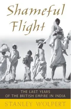 Shameful Flight: The Last Years of the British Empire in India - Stanley A. Wolpert