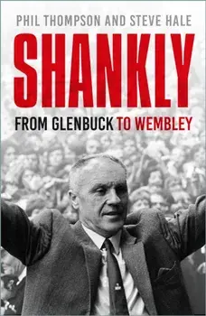Shankly. From Glenbuck To Wembley, New ed, Paperback/Steve Hale