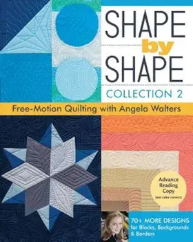 Shape by Shape, Collection 2: Free-Motion Quilting with Angela Walters - 70+ More Designs for Blocks, Backgrounds & Borders, Paperback/Angela Walters