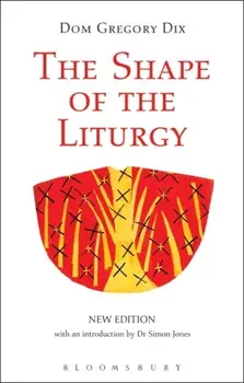 Shape of the Liturgy, New Edition, Paperback/Dom Gregory Dix