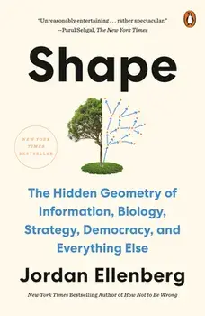 Shape: The Hidden Geometry of Information, Biology, Strategy, Democracy, and Everything Else, Paperback/Jordan Ellenberg