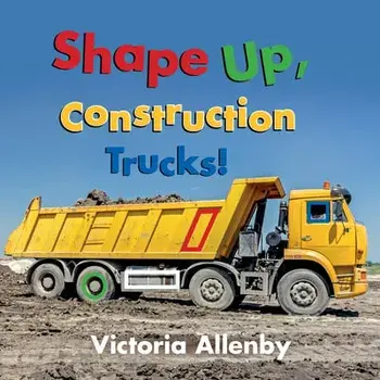 Shape Up, Construction Trucks!, Board book/Victoria Allenby