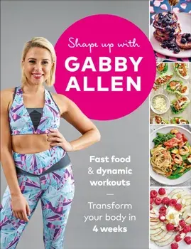 Shape Up with Gabby Allen. Fast food + dynamic workouts - transform your body in 4 weeks, Paperback/Gabby Allen