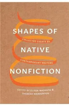 Shapes of Native Nonfiction: Collected Essays by Contemporary Writers - Elissa Washuta