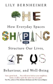 Shaping of Us. How Everyday Spaces Structure our Lives, Behaviour, and Well-Being, Paperback/Lily Bernheimer