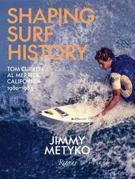 Shaping Surf History. Tom Curren and Al Merrick, California 1980-1983, Hardback/Kelly Slater