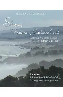 Shaping the Sonoma-Mendocino Coast: Exploring the Coastal Geology of Northern California - Thomas E. Cochrane