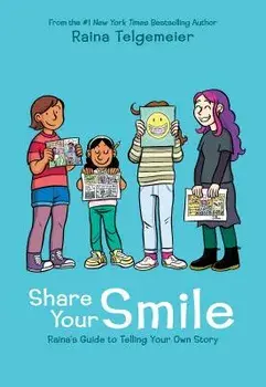 Share Your Smile: Raina's Guide to Telling Your Own Story, Hardcover/Raina Telgemeier