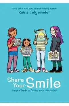 Share Your Smile: Raina's Guide to Telling Your Own Story - Raina Telgemeier