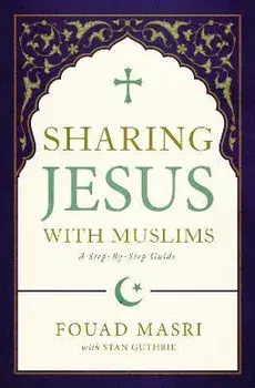 Sharing Jesus with Muslims: A Step-By-Step Guide, Paperback/Fouad Adel Masri