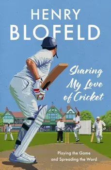 Sharing My Love of Cricket. Playing the Game and Spreading the Word, Hardback/Henry Blofeld