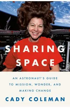 Sharing Space: An Astronaut's Guide to Mission, Wonder, and Making Change - Cady Coleman