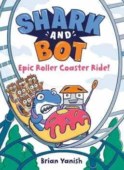 Shark and Bot #4: Epic Roller Coaster Ride!. (A Graphic Novel), Hardback/Brian Yanish