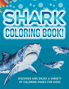 Shark Coloring Book! Discover And Enjoy A Variety Of Coloring Pages For Kids!, Paperback/Bold Illustrations