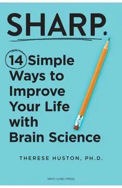 Sharp: 14 Simple Ways to Improve Your Life with Brain Science - Therese Huston
