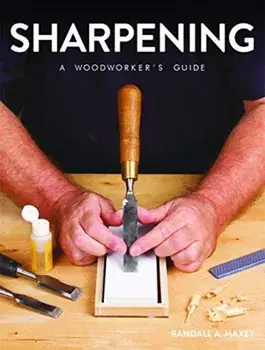 Sharpening: A Woodworker's Guide, Paperback/Randall A. Maxey