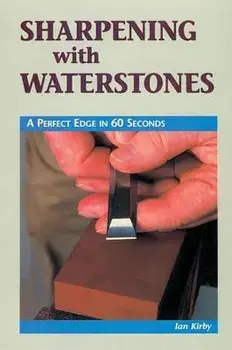 Sharpening with Waterstones: A Perfect Edge in 60 Seconds, Paperback/Ian J. Kirby