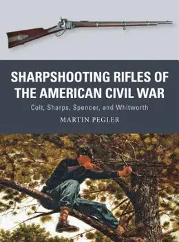 Sharpshooting Rifles of the American Civil War: Colt, Sharps, Spencer, and Whitworth, Paperback/Martin Pegler