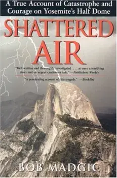 Shattered Air: A True Account of Catastrophe and Courage on Yosemite's Half Dome, Paperback/Bob Madgic