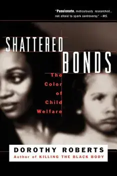 Shattered Bonds: The Color of Child Welfare, Paperback/Dorothy Roberts