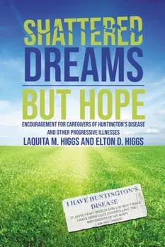 Shattered Dreams---But Hope: Encouragement for Caregivers of Huntington's Disease and Other Progressive Illnesses, Paperback/Laquita And Elton Higgs