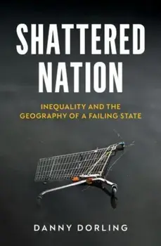 Shattered Nation. Inequality and the Geography of A Failing State, Paperback/Danny Dorling