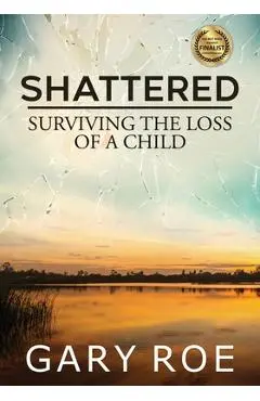 Shattered: Surviving the Loss of a Child (Large Print) - Gary Roe