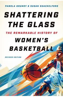 Shattering the Glass: The Remarkable History of Women's Basketball - Pamela Grundy