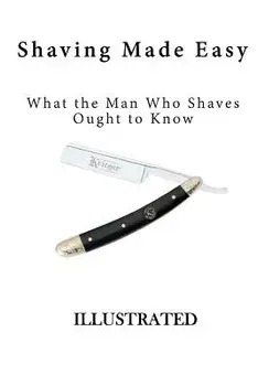 Shaving Made Easy: What the Man Who Shaves Ought to Know, Paperback/Anonymous