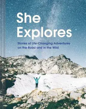 She Explores: Stories of Life-Changing Adventures on the Road and in the Wild, Hardcover/Gale Straub