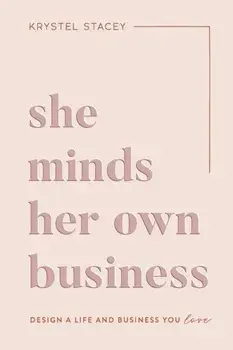 She Minds Her Own Business: The Guide to Designing a Life and Business You Love, Paperback/Krystel Stacey