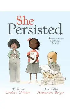 She Persisted: 13 American Women Who Changed the World - Chelsea Clinton