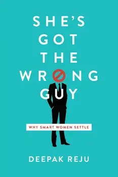 She's Got the Wrong Guy: Why Smart Women Settle, Paperback/Deepak Reju