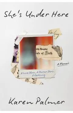 She's Under Here: A Love Story, a Horror Story, a Reckoning - Karen Palmer