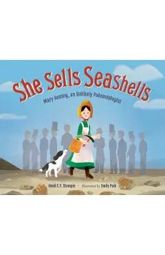 She Sells Seashells: Mary Anning, an Unlikely Paleontologist - Heidi E. Y. Stemple