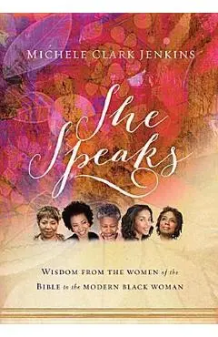She Speaks: Wisdom from the Women of the Bible to the Modern Black Woman - Michele Clark Jenkins