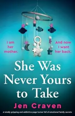 She Was Never Yours to Take: A totally gripping and addictive page-turner full of emotional family secrets - Jen Craven