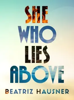 She Who Lies Above, Paperback/Beatriz Hausner