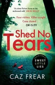 Shed No Tears. The stunning new thriller from the author of Richard and Judy pick 'Sweet Little Lies' (DC Cat Kinsella), Paperback/Caz Frear