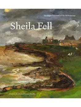 Sheila Fell. Catalogue Raisonne of the Oil Paintings, Hardback/Dr Eleanor Bradley